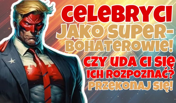 Celebryci jako superbohaterowie! – Rozpoznasz ich?