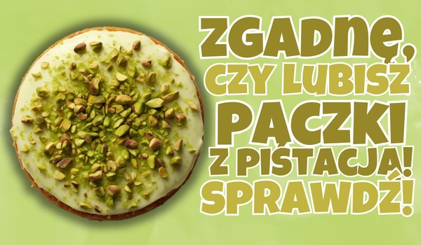 Zgadnę, czy lubisz pączki z pistacją!