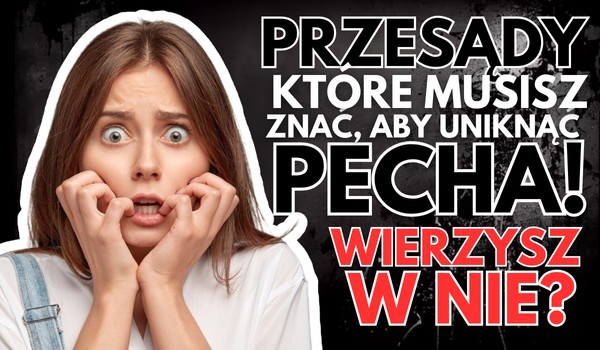 Przesądy, które musisz znać, aby uniknąć pecha! – Wierzysz w nie?