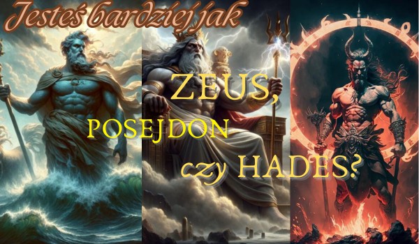Jesteś bardziej jak Zeus, Posejdon czy Hades?