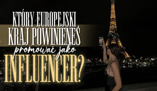 Który europejski kraj powinieneś promować jako influencer?