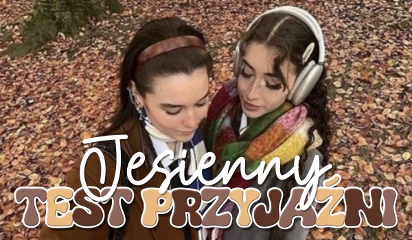 Jesienny test przyjaźni!