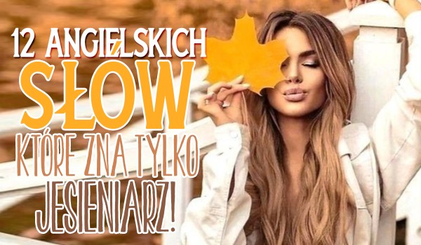 12 angielskich słów, które zna tylko jesieniarz!