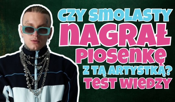 Czy Smolasty nagrał piosenkę z tą artystką?