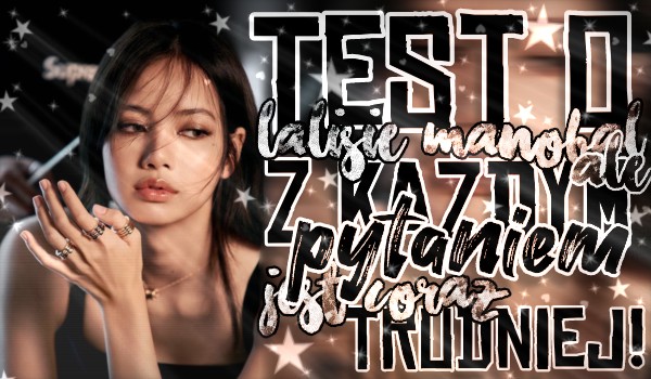 Test o Lalisie Manobal, ale z każdym pytaniem jest coraz trudniej!