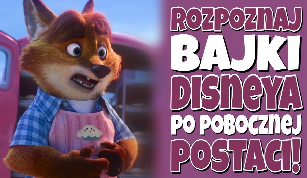 Rozpoznaj bajki Disneya po pobocznej postaci!