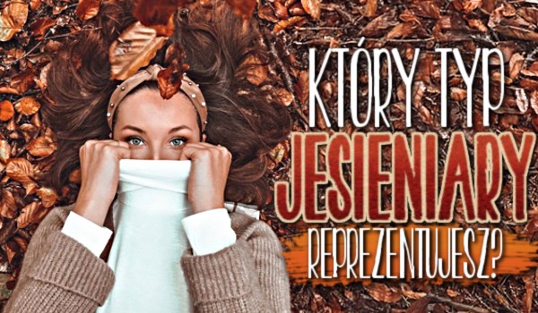 Który typ jesieniary reprezentujesz?