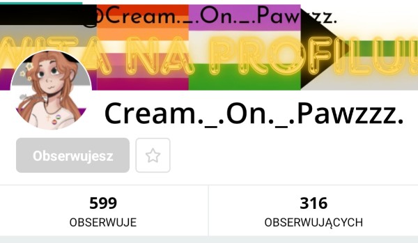 Oceniam wasze profile! @Cream._.On._.Pawzzz.