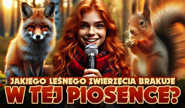 Jakiego leśnego zwierzęcia brakuje w tej piosence?