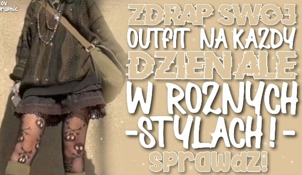 Zdrap outfit na każdy dzień tygodnia, ale każdy w innym stylu!