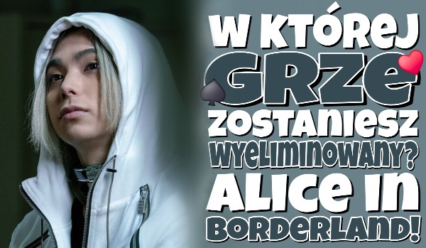 Alice in Borderland – w której grze zostaniesz wyeliminowany?