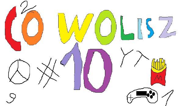 Co wolisz 10 czyli specjał i połączenie wszystkich części co wolisz i ich ostatnia część :(