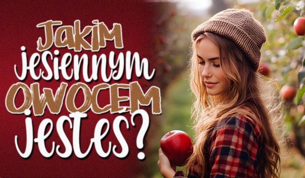 Jakim jesiennym owocem jesteś?