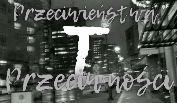 Przeciwieństwa i przeciwności #8