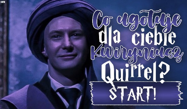 Co ugotuje dla Ciebie Kwiryniusz Quirrell?