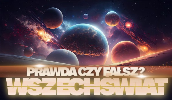 Prawda czy Fałsz? – Wszechświat