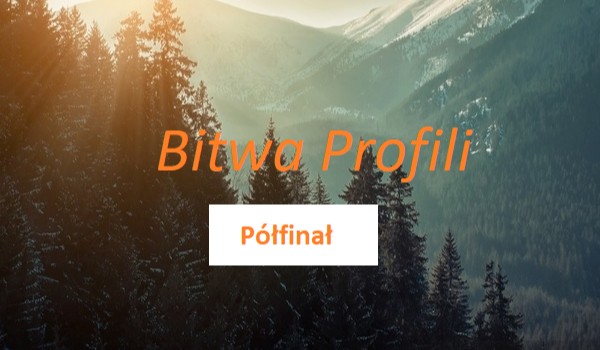 Bitwa Profili – Półfinał!