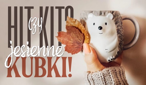 Hit czy kit? Jesienne kubki!