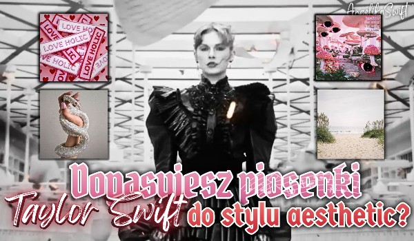 Dopasujesz piosenki Taylor Swift do stylu aesthetic?