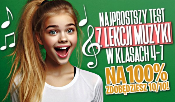 Najprostszy test z lekcji muzyki w klasach 4-7! Na 100% zdobędziesz 10/10!