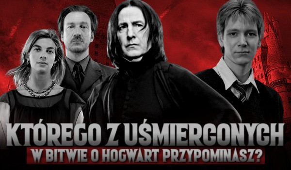 Którego z uśmierconych w Bitwie o Hogwart przypominasz?