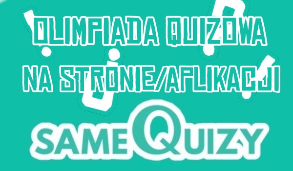 Olimpiada quizowa na stronie/aplikacji SameQuizy