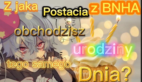 Z jaką postacią obchodzisz urodziny tego samego dnia?#5