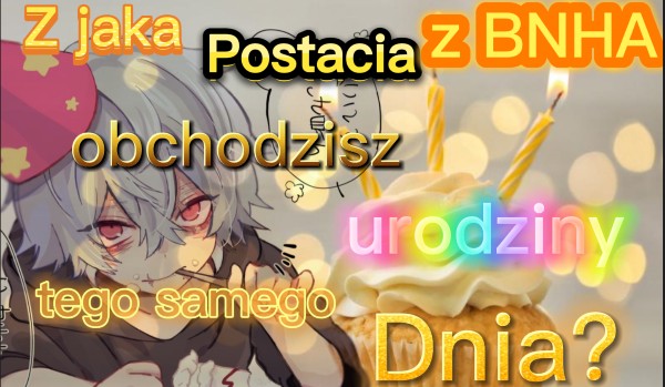 Z jaką postacią z bnha obchodzisz urodziny tego samego dnia?#4