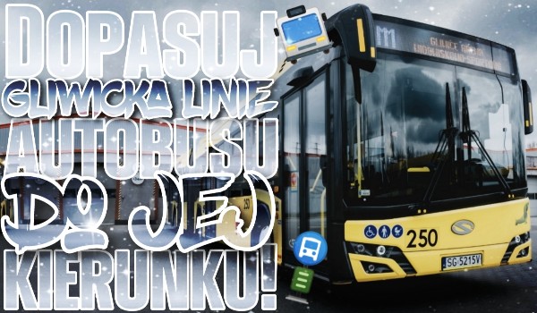 Dopasuj gliwicką linię autobusu do jej kierunku!