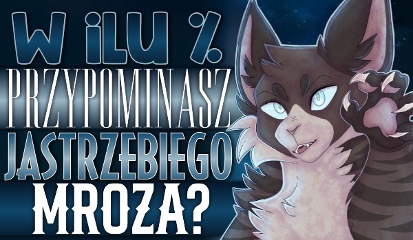 W ilu % przypominasz Jastrzębiego Mroza?