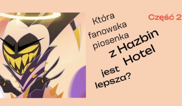 Która fanowska piosenka z Hazbin Hotel lepsza? GŁOSOWANIE Część 2.