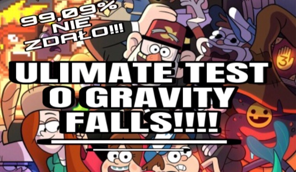 ULTIMATE quiz o Gravity Falls / Wodogrzmotach Małych!