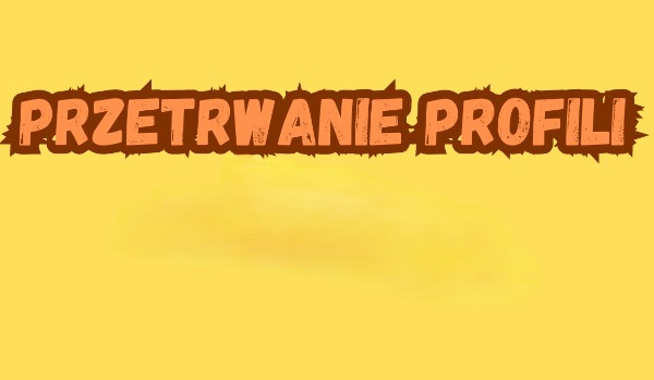 Przetrwanie profili #17