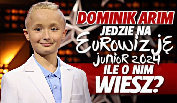 Dominik Arim jedzie na Eurowizję Junior 2024! – Ile o nim wiesz?