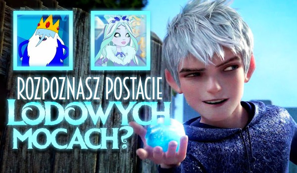 Rozpoznasz te postacie o Lodowych Mocach?
