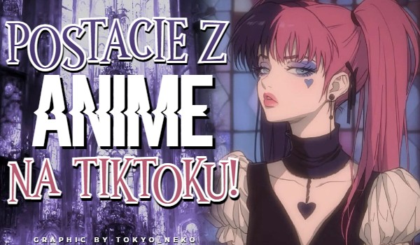Postacie z anime na Tiktoku!