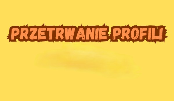 Przetrwanie profili #18