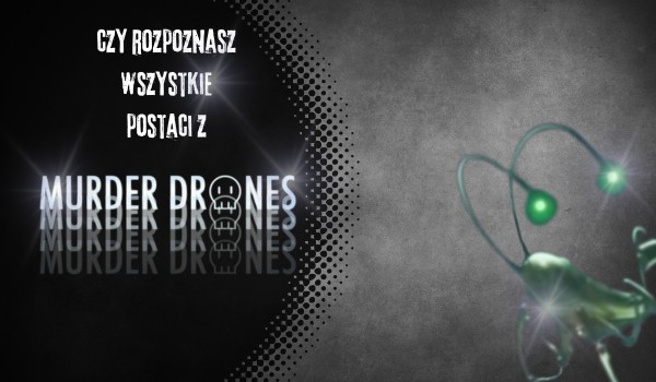 Czy rozpoznasz wszystkie postaci z Murder Drones?