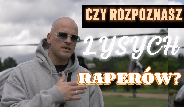 Rozpoznaj łysych raperów!