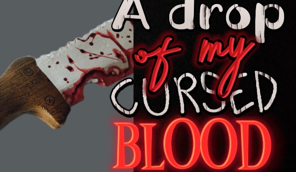 A drop of my cursed blood