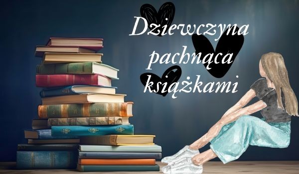 Dziewczyna pachnąca książkami | Rozdział 9