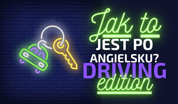 Jak to jest po angielsku? Driving edition!