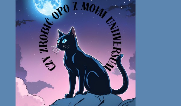 Czy zrobić opo z mojego uniwersum? Na 111obs