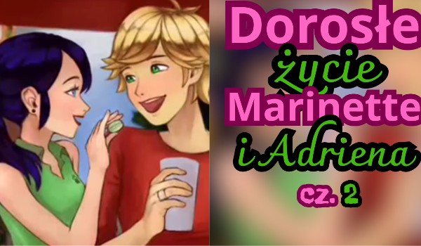 Dorosłe życie Marinette i Adriena cz. 2