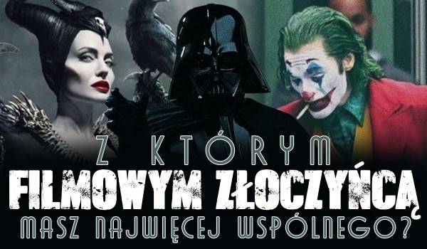 Z którym filmowym złoczyńcą masz najwięcej wspólnego?