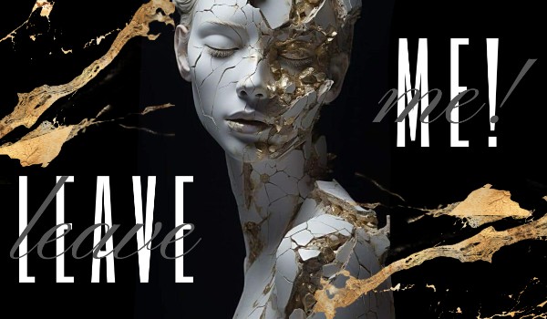 Leave me! •one shot•