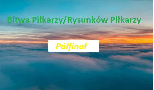 Bitwa Piłkarzy/Rysunków Piłkarzy – Półfinał!