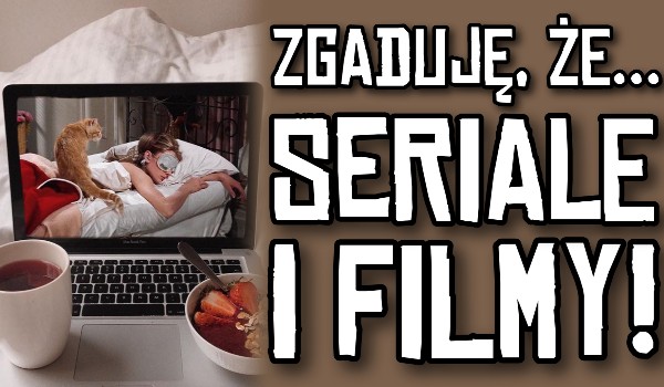 Zgaduję, że… — seriale i filmy! #2