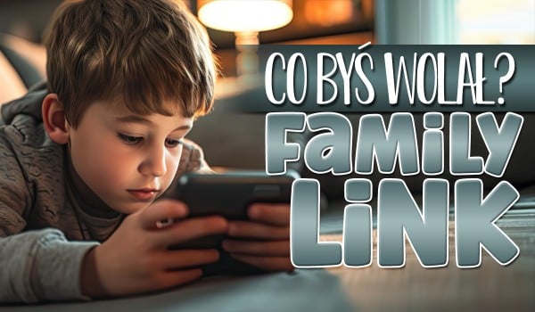 Co byś wolał? – Edycja Family Link!