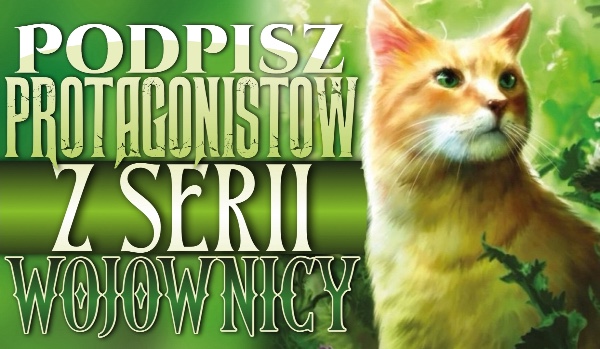 Podpisz protagonistów z „Wojowników”